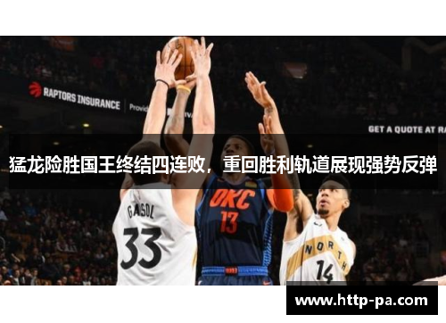 猛龙险胜国王终结四连败，重回胜利轨道展现强势反弹